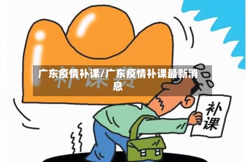 广东疫情补课/广东疫情补课最新消息