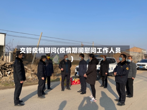 交管疫情慰问(疫情期间慰问工作人员)