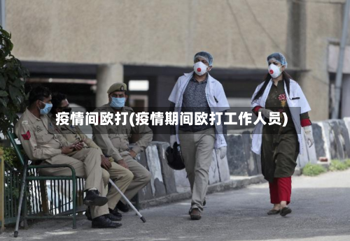 疫情间欧打(疫情期间欧打工作人员)