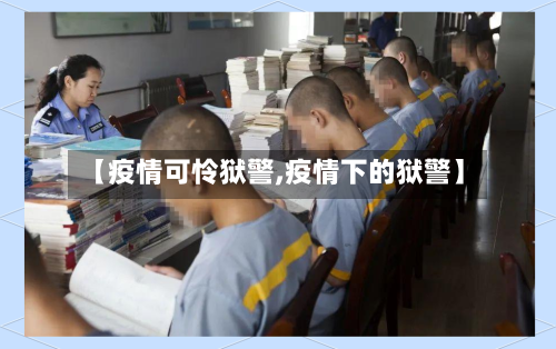 【疫情可怜狱警,疫情下的狱警】
