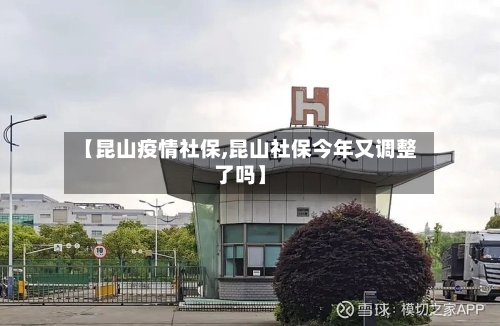 【昆山疫情社保,昆山社保今年又调整了吗】