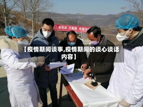 【疫情期间谈事,疫情期间的谈心谈话内容】