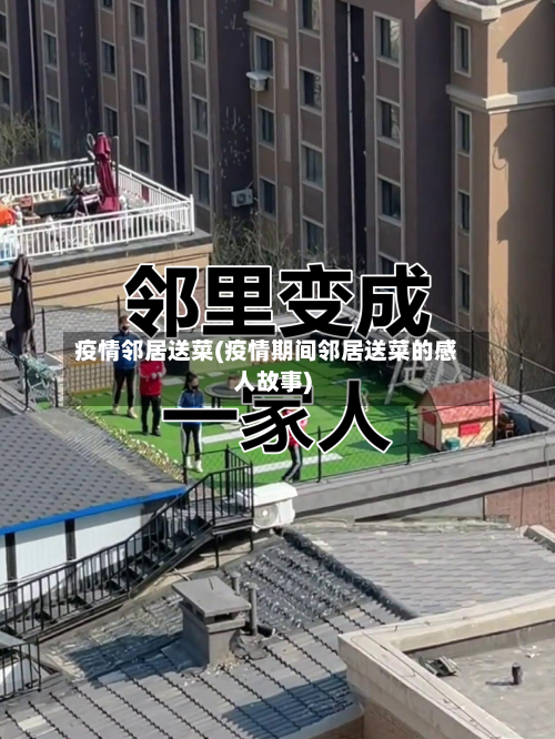 疫情邻居送菜(疫情期间邻居送菜的感人故事)