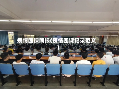 疫情团课简报(疫情团课记录范文)
