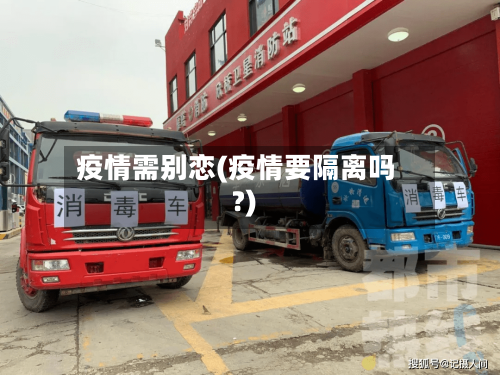 疫情需别恋(疫情要隔离吗?)
