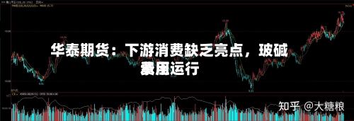 华泰期货：下游消费缺乏亮点，玻碱费用承压运行