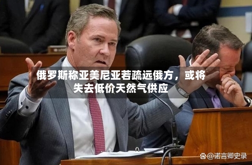 俄罗斯称亚美尼亚若疏远俄方，或将失去低价天然气供应