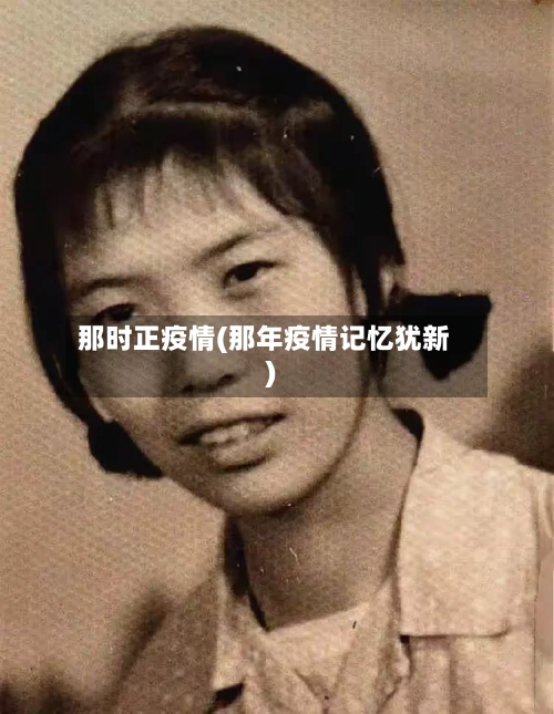 那时正疫情(那年疫情记忆犹新)