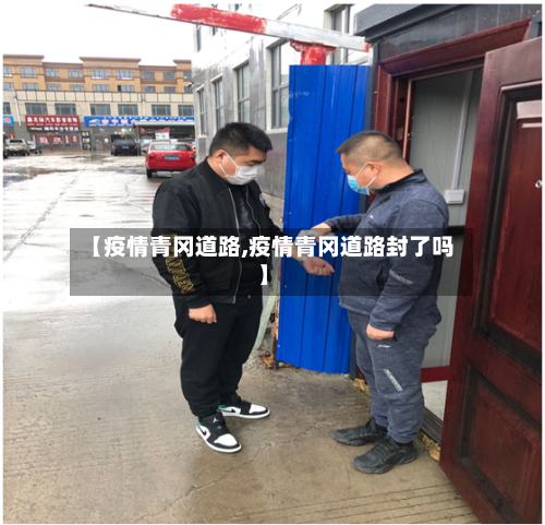 【疫情青冈道路,疫情青冈道路封了吗】