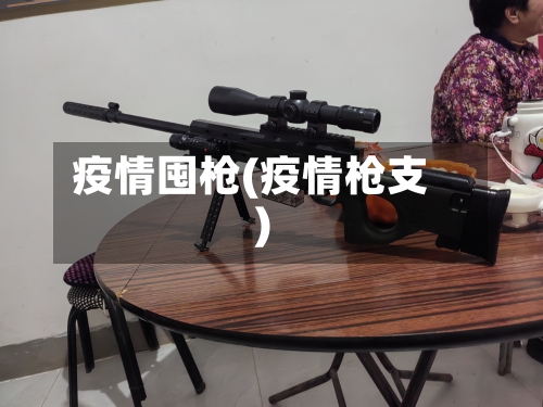 疫情囤枪(疫情枪支)