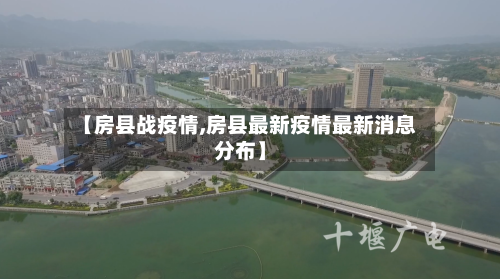 【房县战疫情,房县最新疫情最新消息分布】