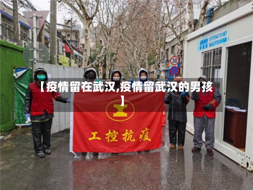 【疫情留在武汉,疫情留武汉的男孩】