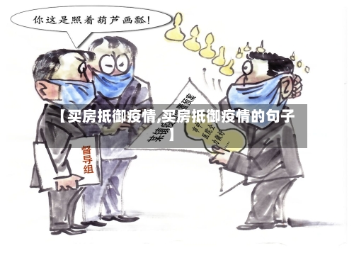 【买房抵御疫情,买房抵御疫情的句子】