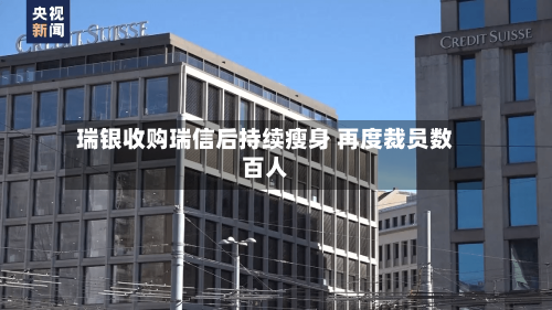 瑞银收购瑞信后持续瘦身 再度裁员数百人