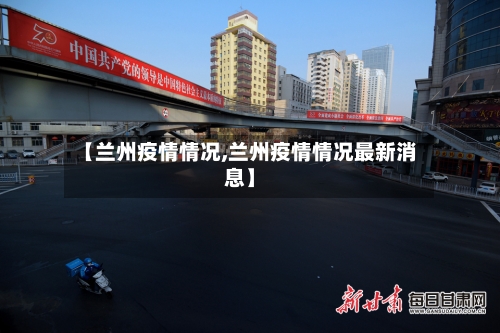 【兰州疫情情况,兰州疫情情况最新消息】