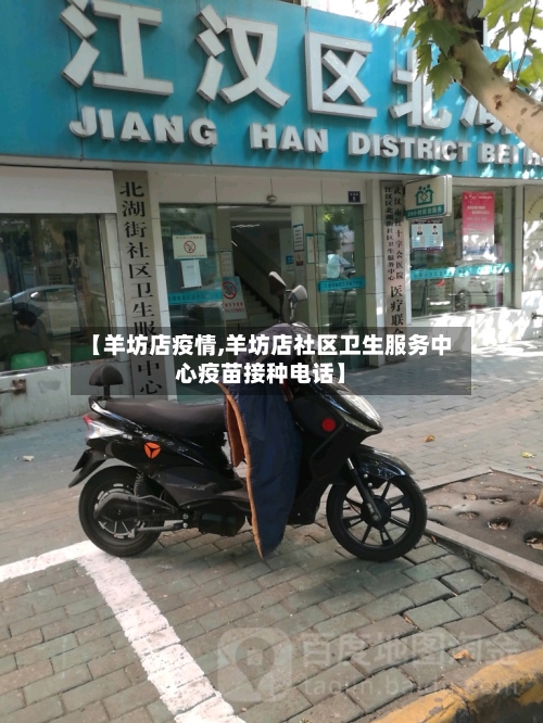 【羊坊店疫情,羊坊店社区卫生服务中心疫苗接种电话】