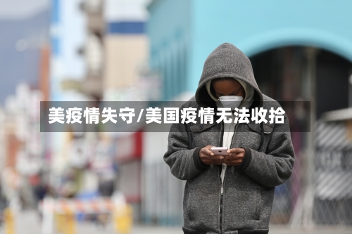 美疫情失守/美国疫情无法收拾