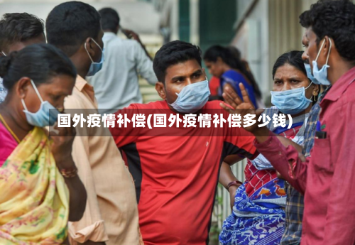 国外疫情补偿(国外疫情补偿多少钱)