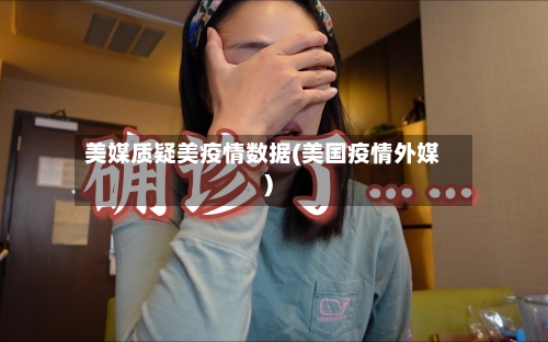 美媒质疑美疫情数据(美国疫情外媒)