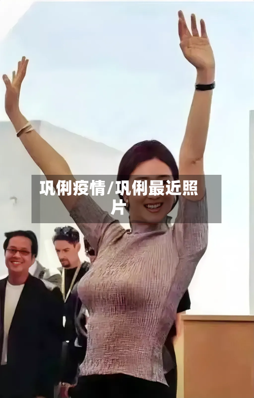 巩俐疫情/巩俐最近照片