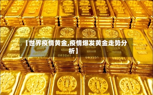 【世界疫情黄金,疫情爆发黄金走势分析】