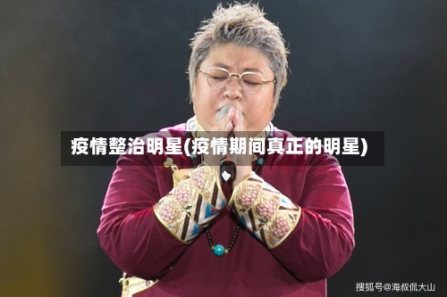 疫情整治明星(疫情期间真正的明星)