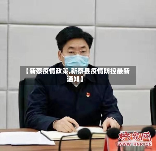 【新蔡疫情政策,新蔡县疫情防控最新通知】