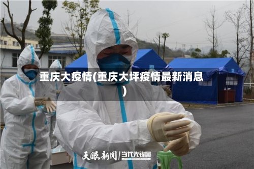 重庆大疫情(重庆大坪疫情最新消息)