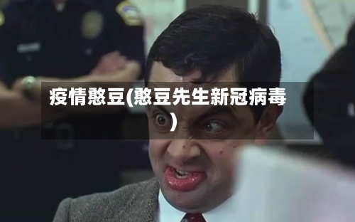 疫情憨豆(憨豆先生新冠病毒)