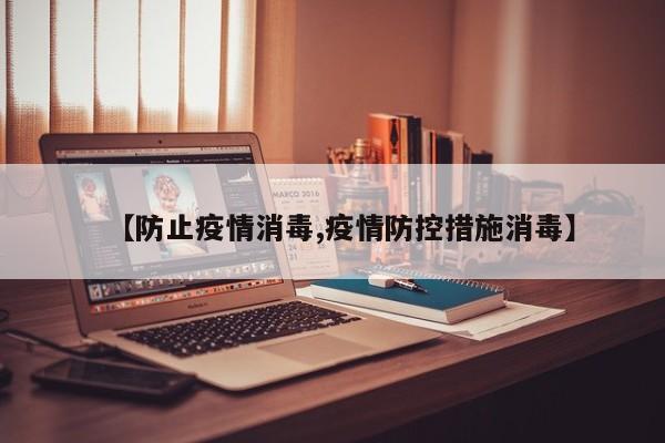 【防止疫情消毒,疫情防控措施消毒】